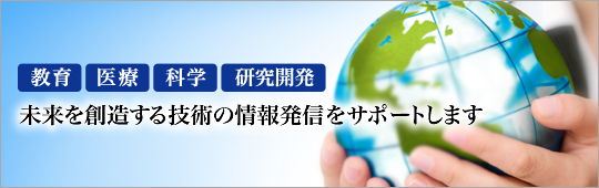 教育　医療　科学　研究開発　未来を創造する技術の情報発信をサポートします